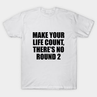 Make your life count, there's no round 2 T-Shirt